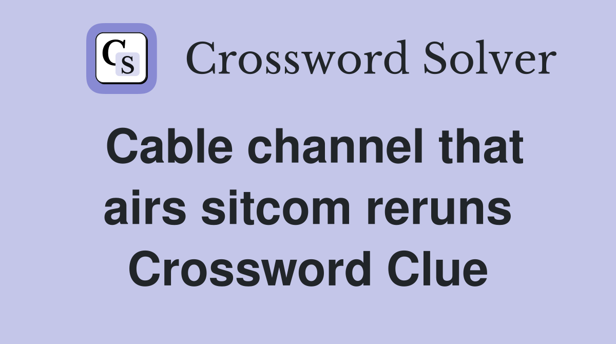 Cable channel that airs sitcom reruns Crossword Clue