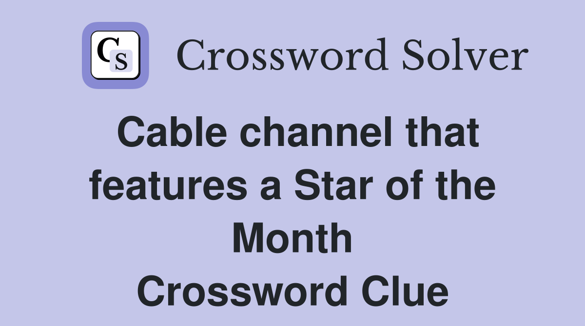 Cable channel that features a Star of the Month Crossword Clue