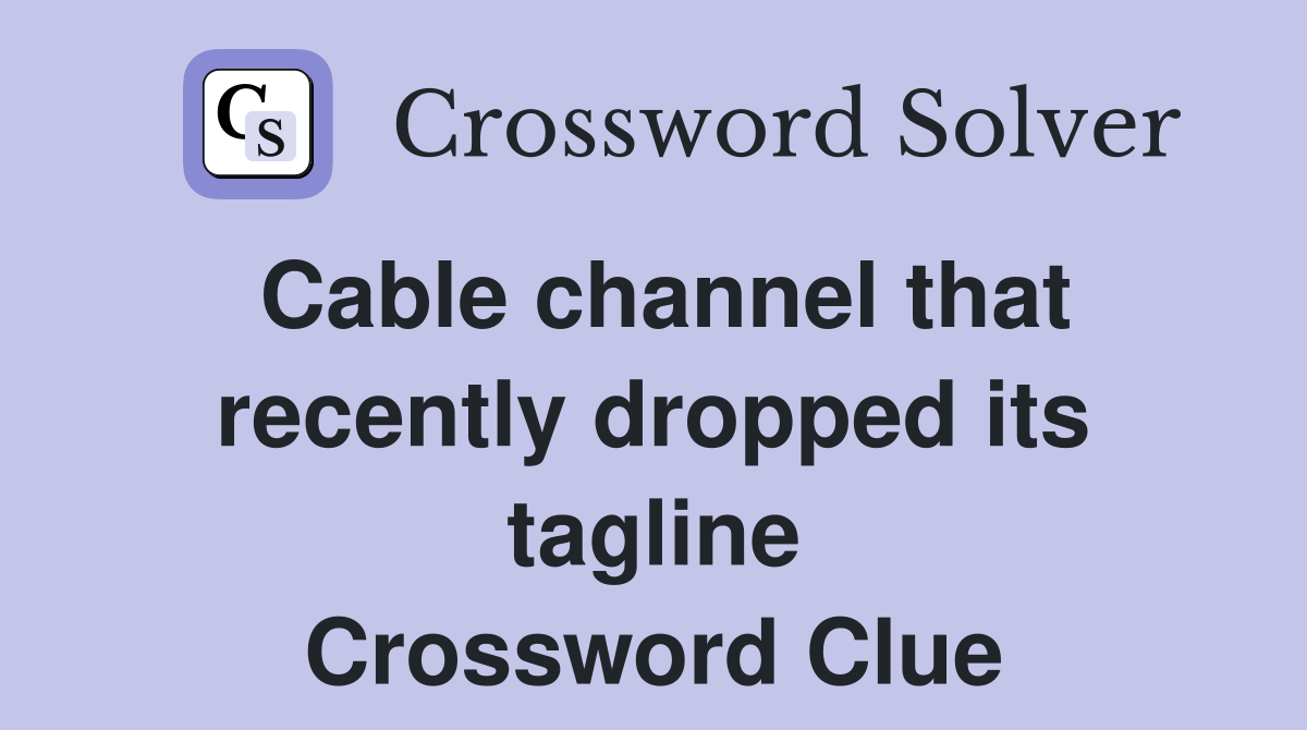 Cable channel that recently dropped its tagline Crossword Clue