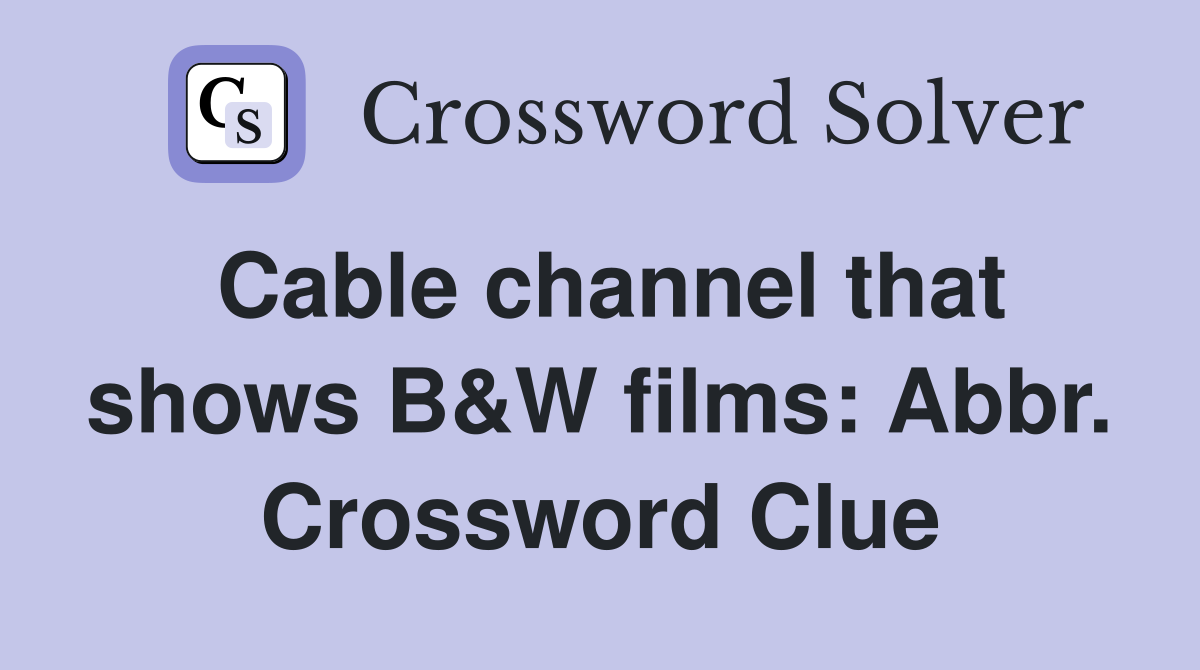 Cable channel that shows B&W films: Abbr. Crossword Clue