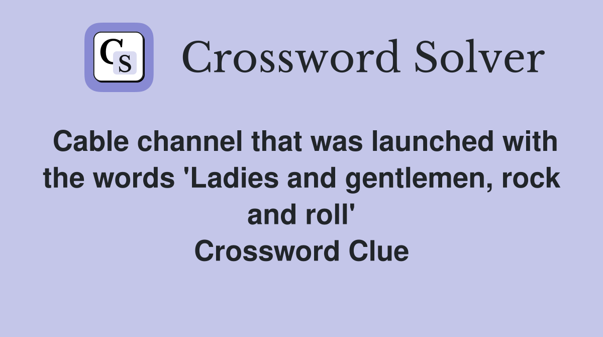 Cable channel that was launched with the words 'Ladies and gentlemen, rock and roll' Crossword Clue