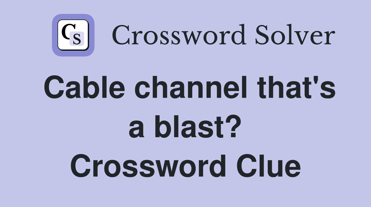 Cable channel that's a blast? Crossword Clue