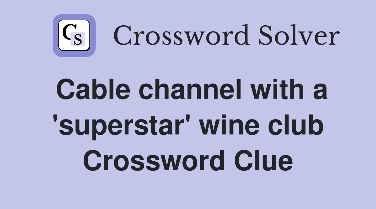 Cable channel with a 'superstar' wine club Crossword Clue
