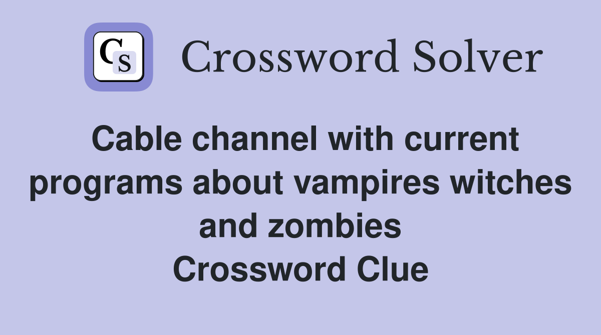 Cable channel with current programs about vampires witches and zombies Crossword Clue