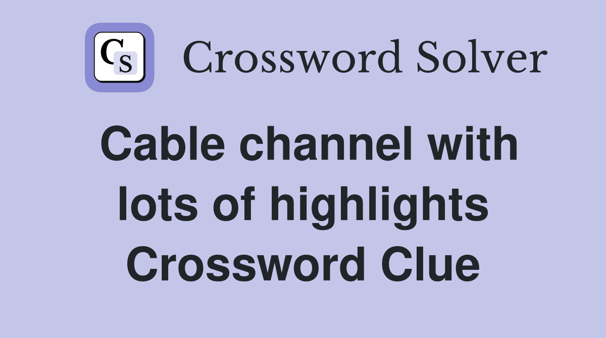 Cable channel with lots of highlights Crossword Clue
