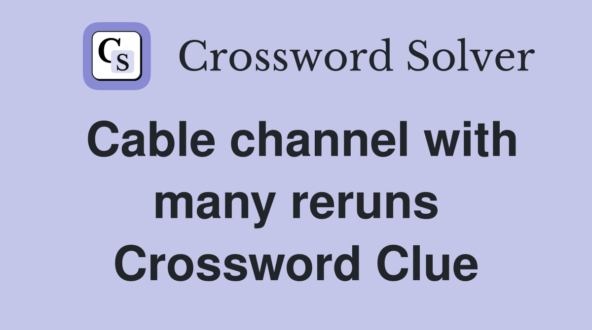 Cable channel with many reruns Crossword Clue