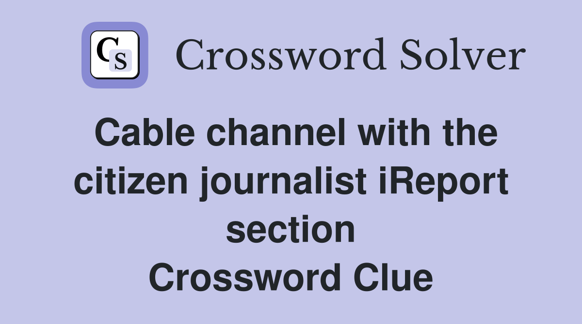 Cable channel with the citizen journalist iReport section Crossword Clue