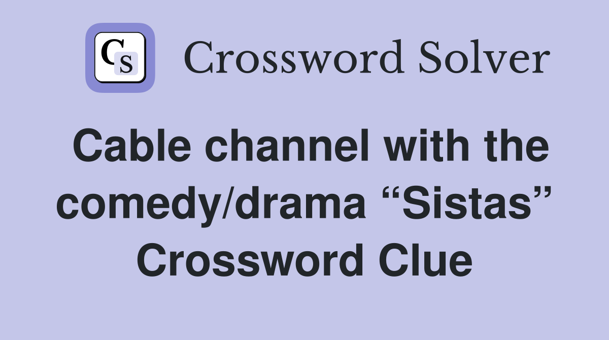 Cable channel with the comedy/drama “Sistas” Crossword Clue