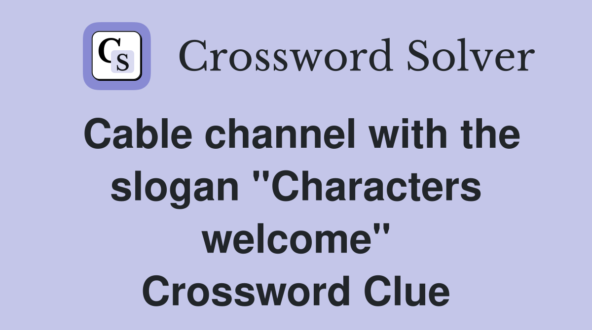 Cable channel with the slogan "Characters welcome" Crossword Clue