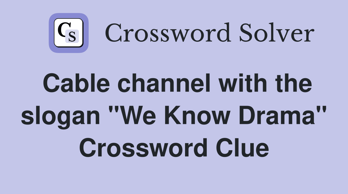 Cable channel with the slogan "We Know Drama" Crossword Clue