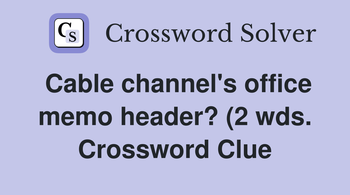 Cable channel #39 s office memo header? (2 wds ) Crossword Clue Answers Cable channel #39 s office memo header? (2 wds ) Crossword Clue Answers