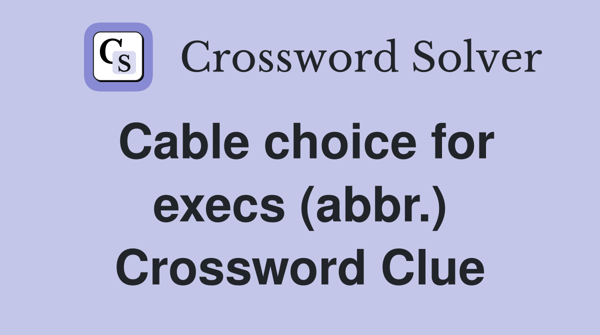 Cable choice for execs (abbr.) Crossword Clue