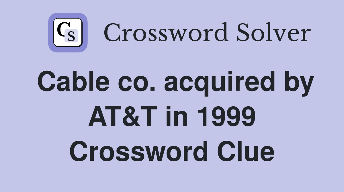 Cable co. acquired by AT&T in 1999 Crossword Clue