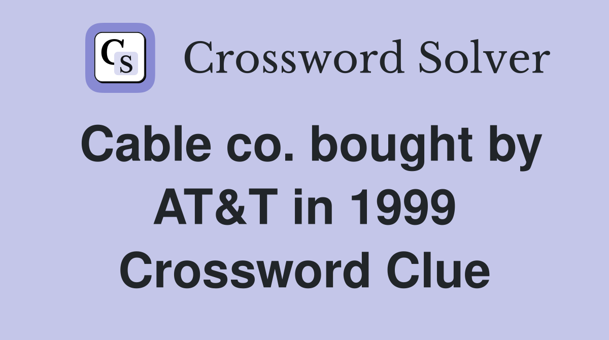 Cable co. bought by AT&T in 1999 Crossword Clue