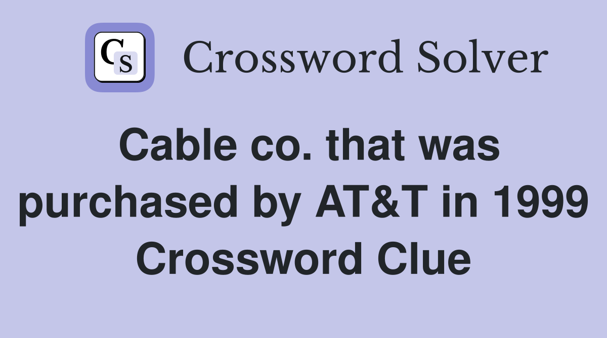 Cable co. that was purchased by AT&T in 1999 Crossword Clue