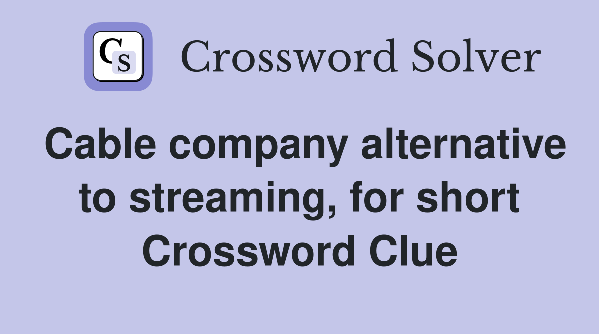 Cable company alternative to streaming, for short Crossword Clue