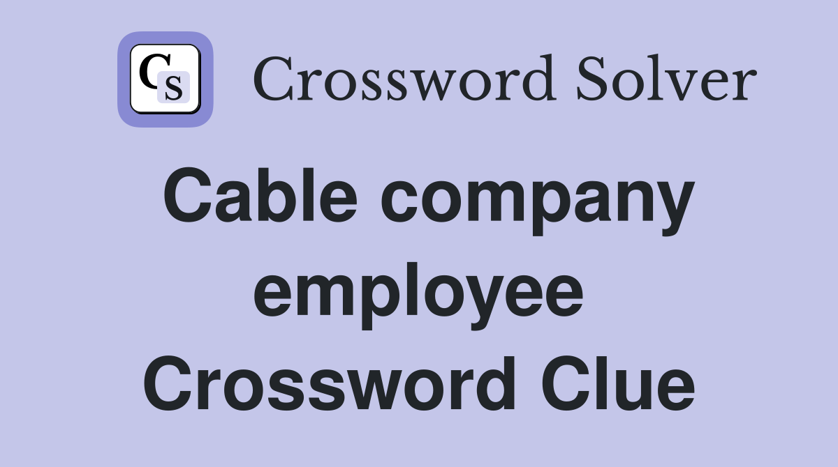 Cable company employee Crossword Clue