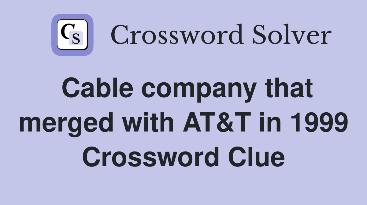 Cable company that merged with AT&T in 1999 Crossword Clue