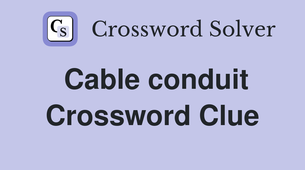 Cable conduit Crossword Clue