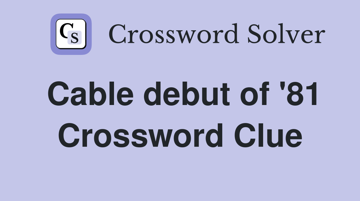 Cable debut of '81 Crossword Clue