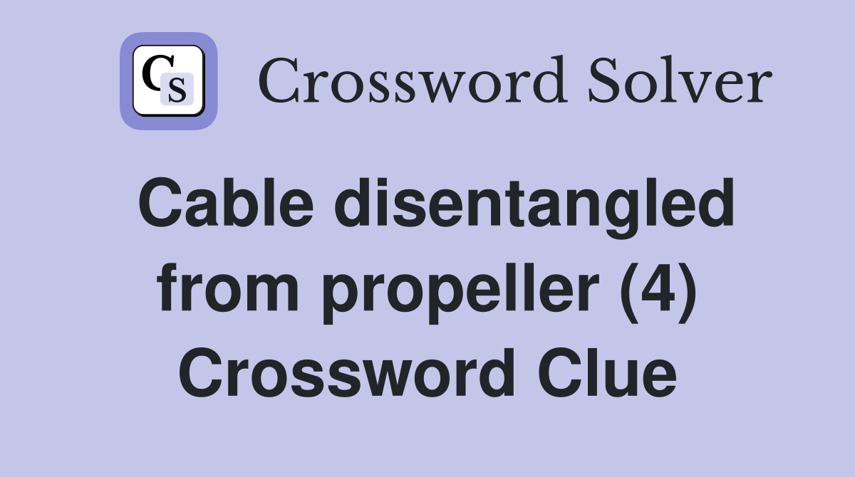 Cable disentangled from propeller (4) Crossword Clue
