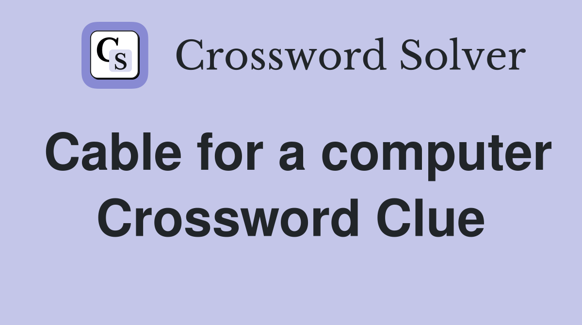 Cable for a computer Crossword Clue