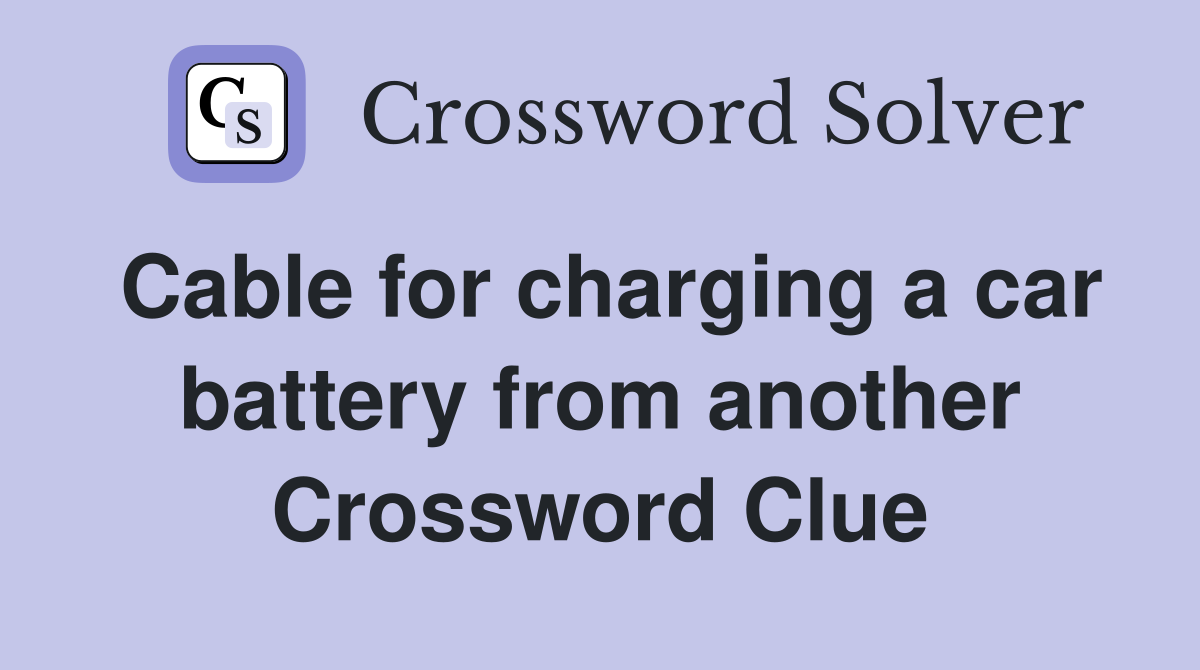 Cable for charging a car battery from another Crossword Clue