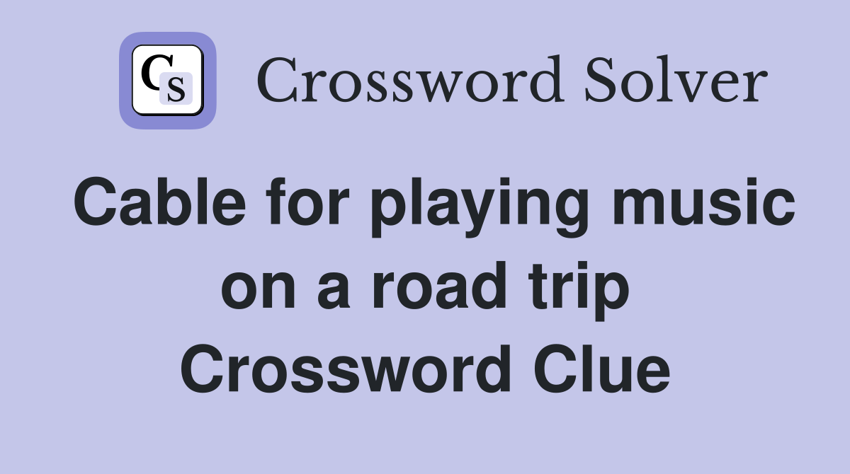 Cable for playing music on a road trip Crossword Clue