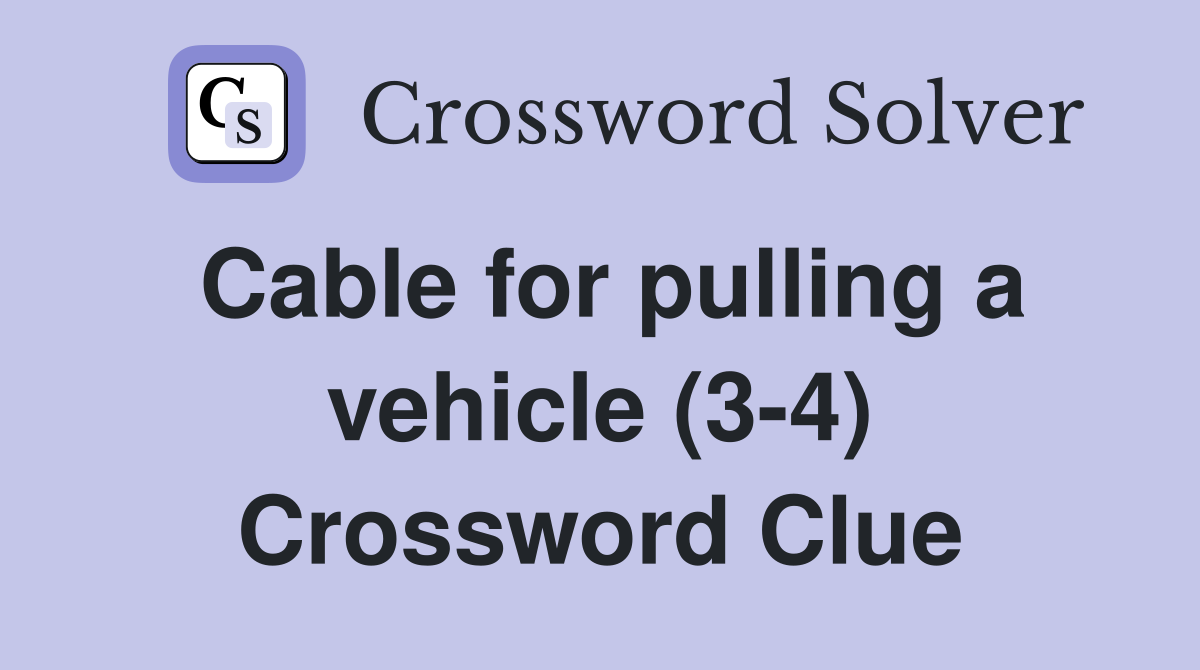 Cable for pulling a vehicle (3-4) Crossword Clue