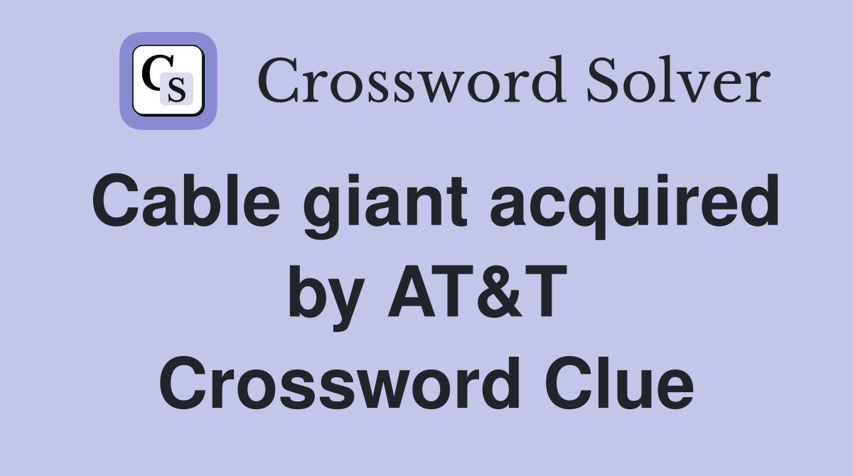 Cable giant acquired by AT&T Crossword Clue