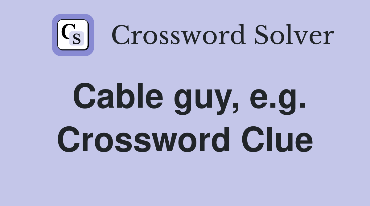 Cable guy, e.g. Crossword Clue