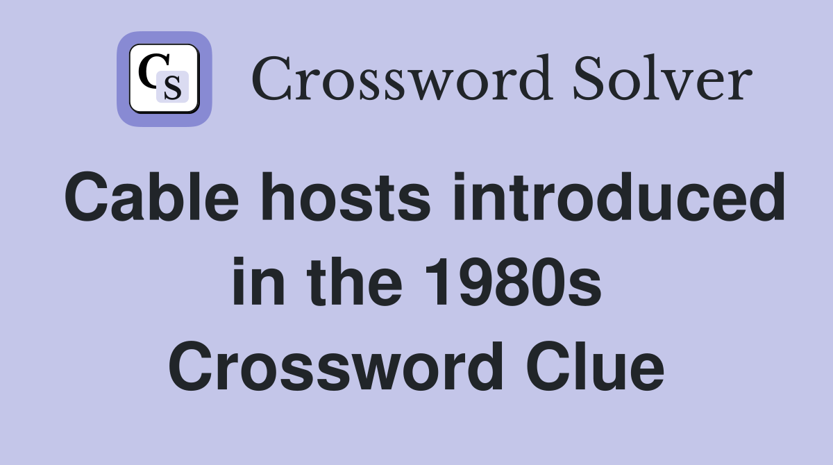Cable hosts introduced in the 1980s Crossword Clue