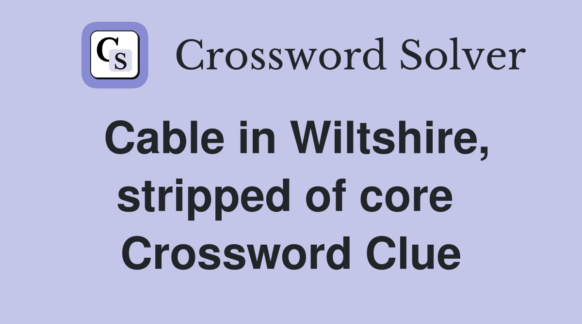 Cable in Wiltshire, stripped of core  Crossword Clue