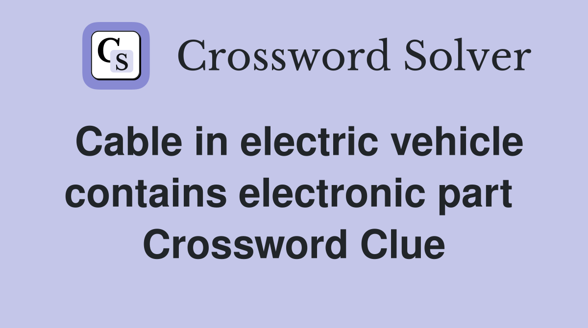 Cable in electric vehicle contains electronic part  Crossword Clue