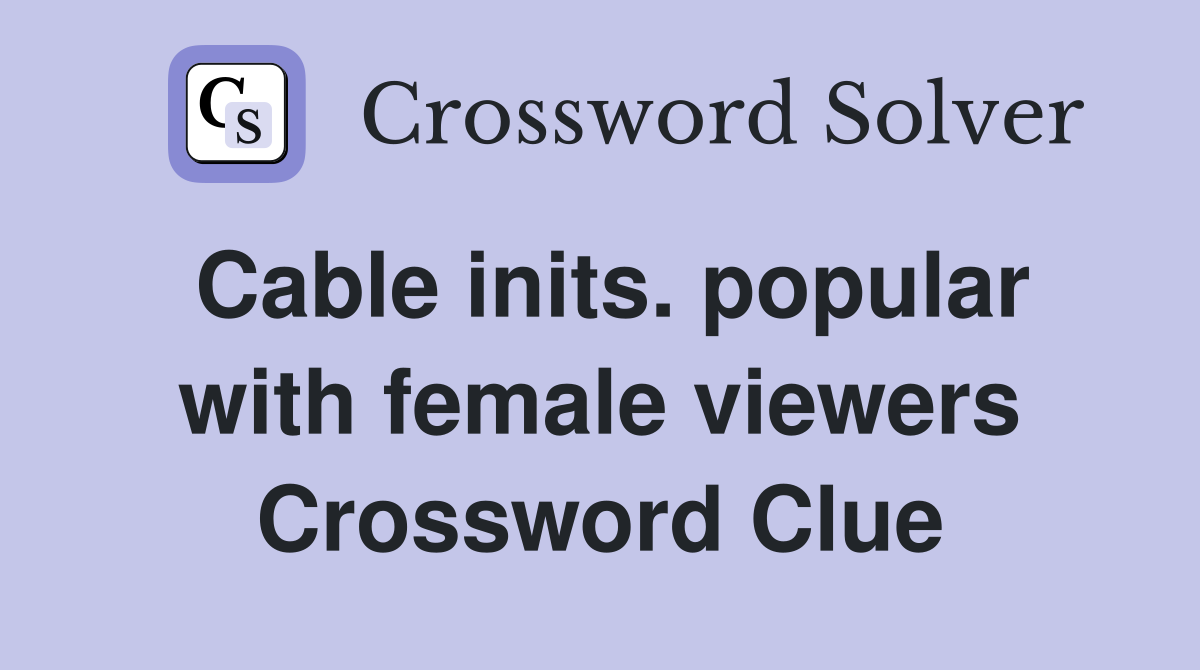 Cable inits. popular with female viewers Crossword Clue