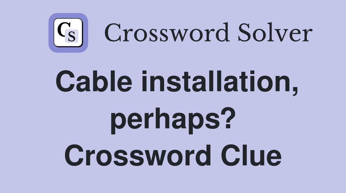 Cable installation, perhaps? Crossword Clue