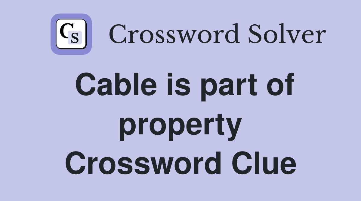 Cable is part of property Crossword Clue
