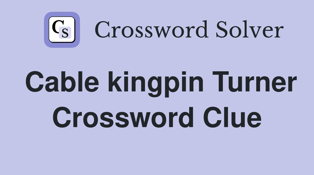 Cable kingpin Turner Crossword Clue