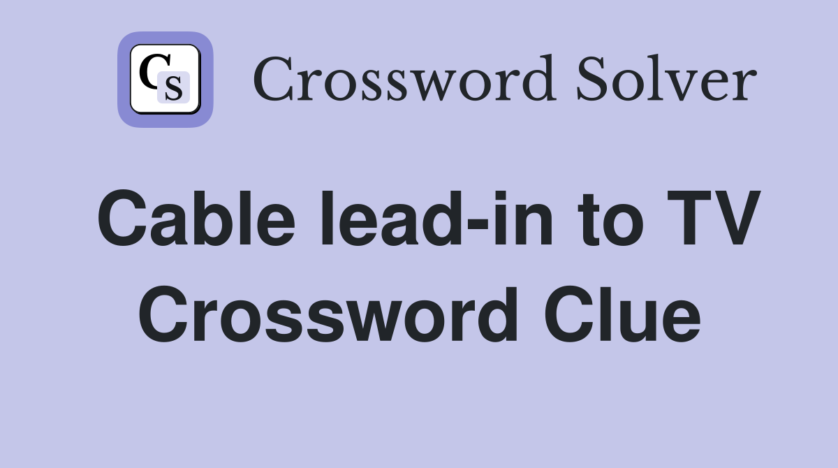 Cable lead-in to TV Crossword Clue