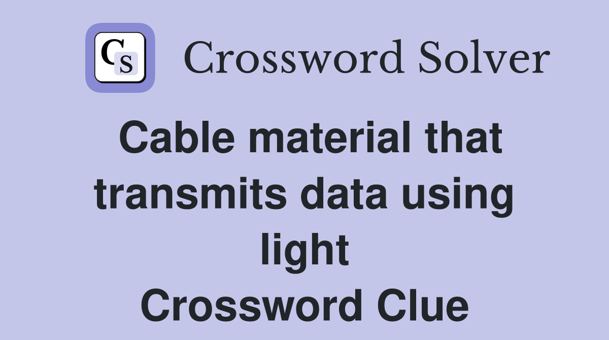 Cable material that transmits data using light Crossword Clue