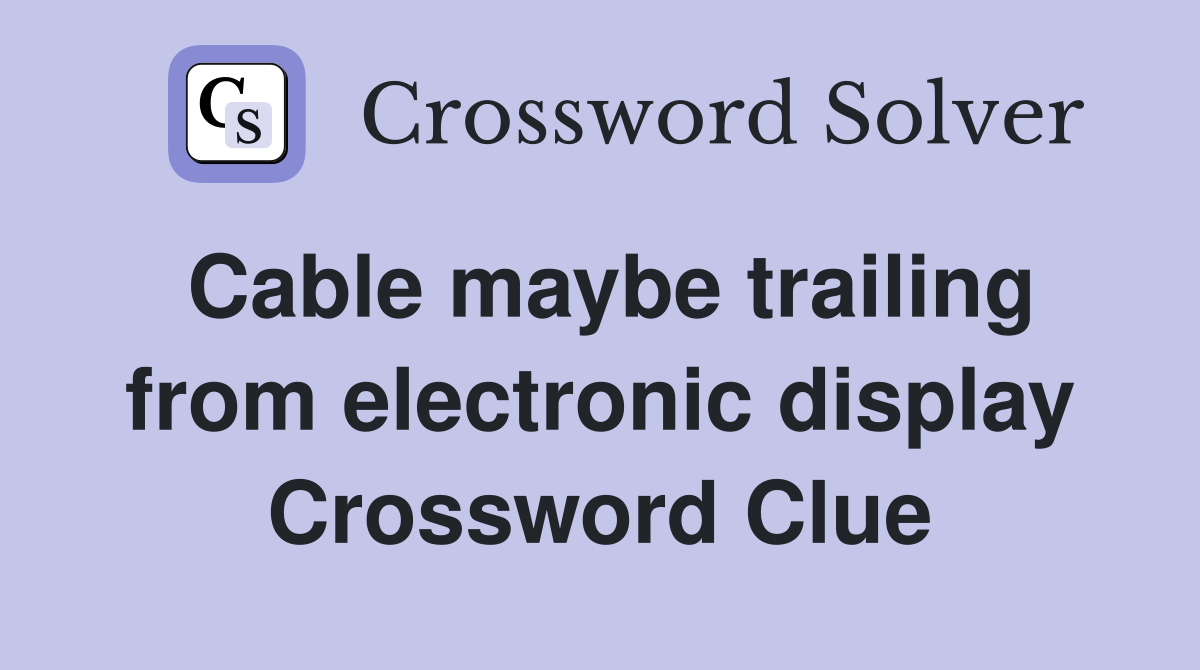 Cable maybe trailing from electronic display Crossword Clue