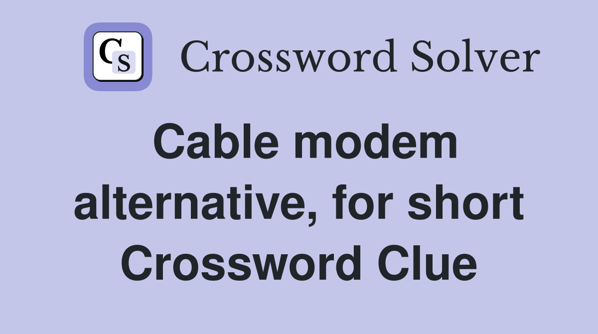 Cable modem alternative, for short Crossword Clue
