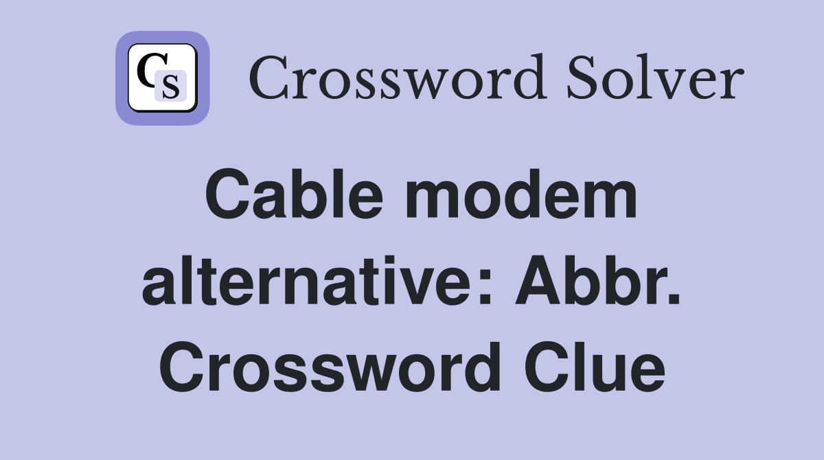Cable modem alternative: Abbr. Crossword Clue
