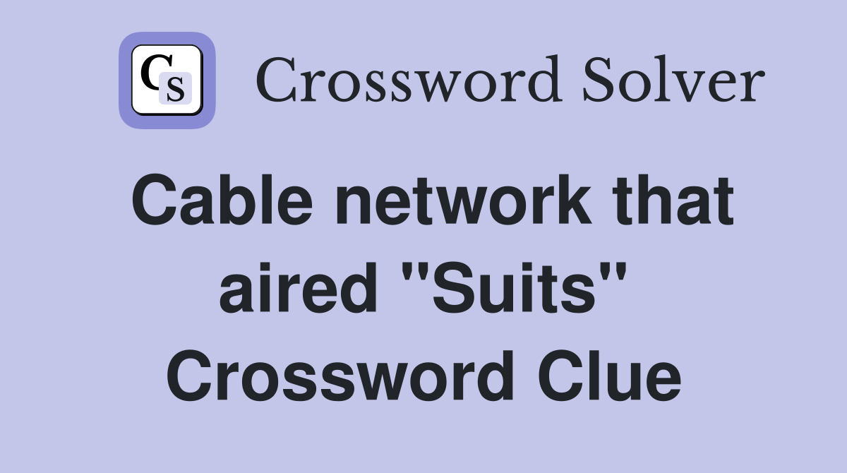 Cable network that aired "Suits" Crossword Clue