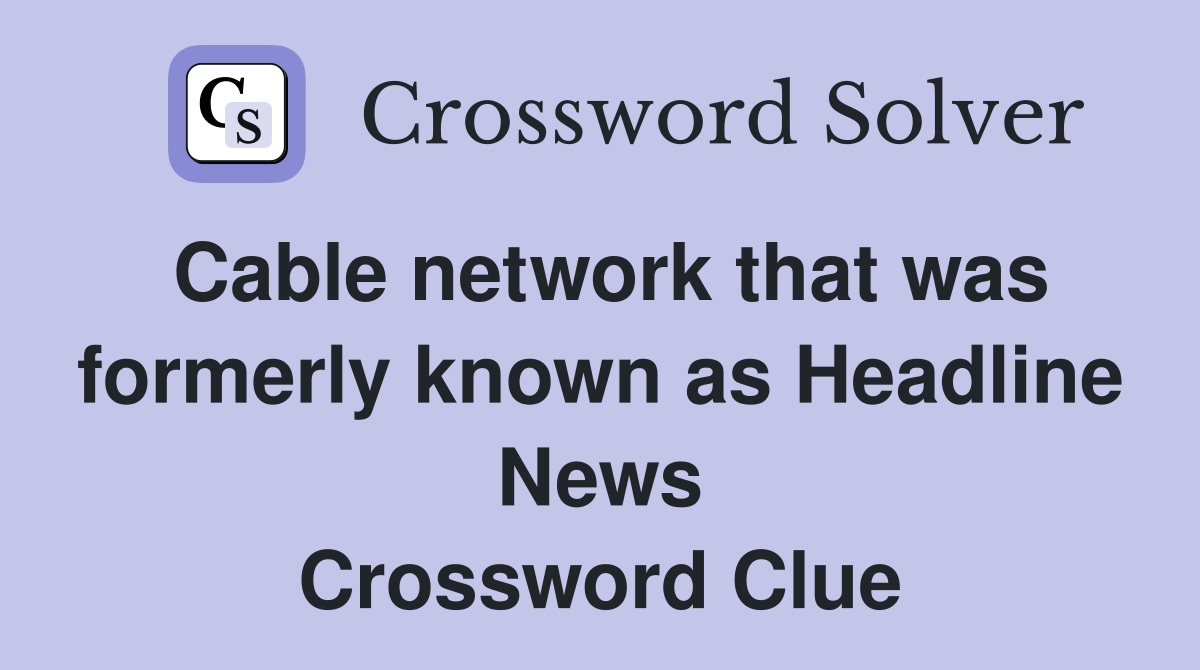 Cable network that was formerly known as Headline News Crossword Clue