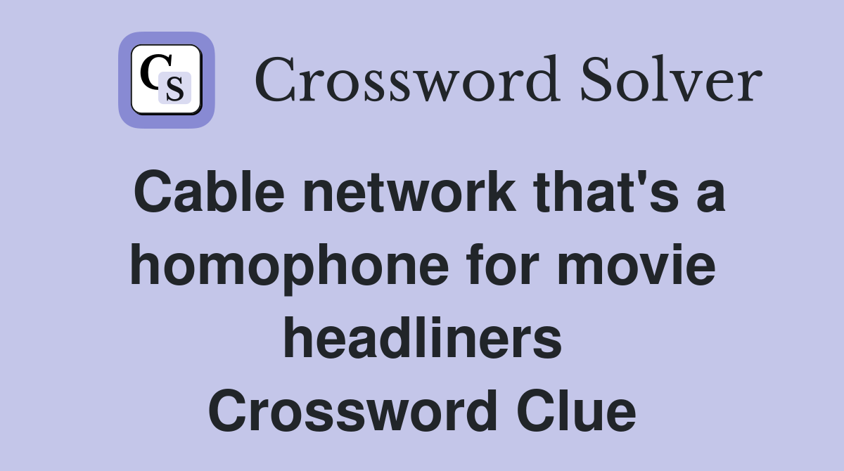 Cable network that's a homophone for movie headliners Crossword Clue