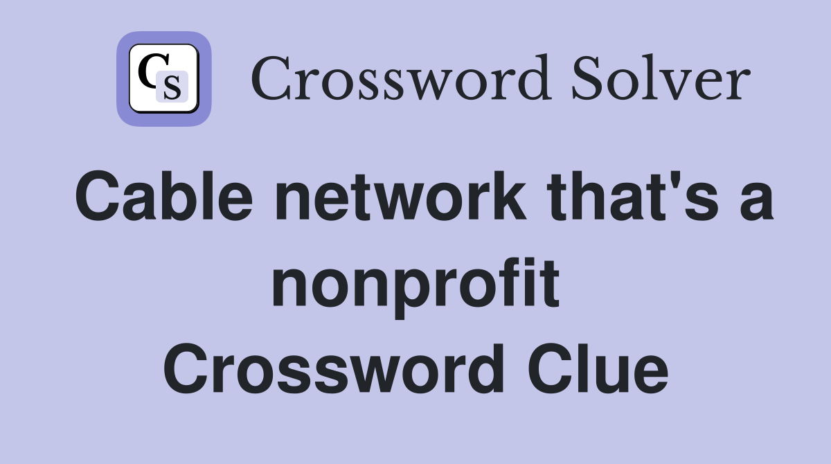 Cable network that's a nonprofit Crossword Clue