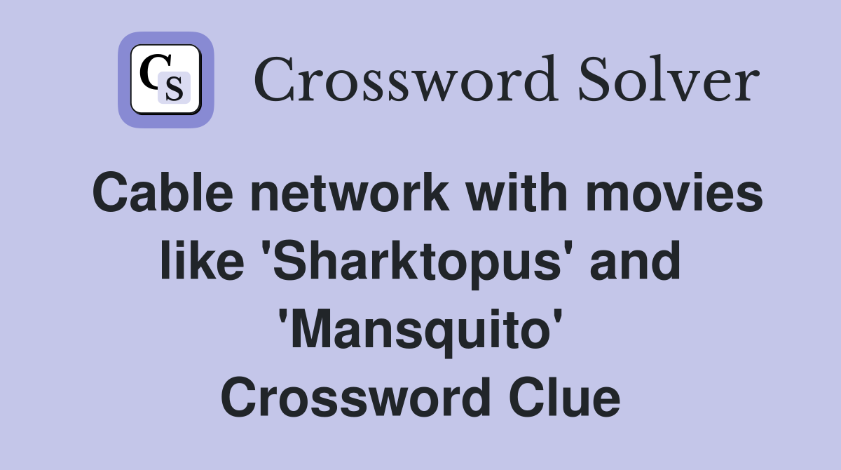 Cable network with movies like 'Sharktopus' and 'Mansquito' Crossword Clue