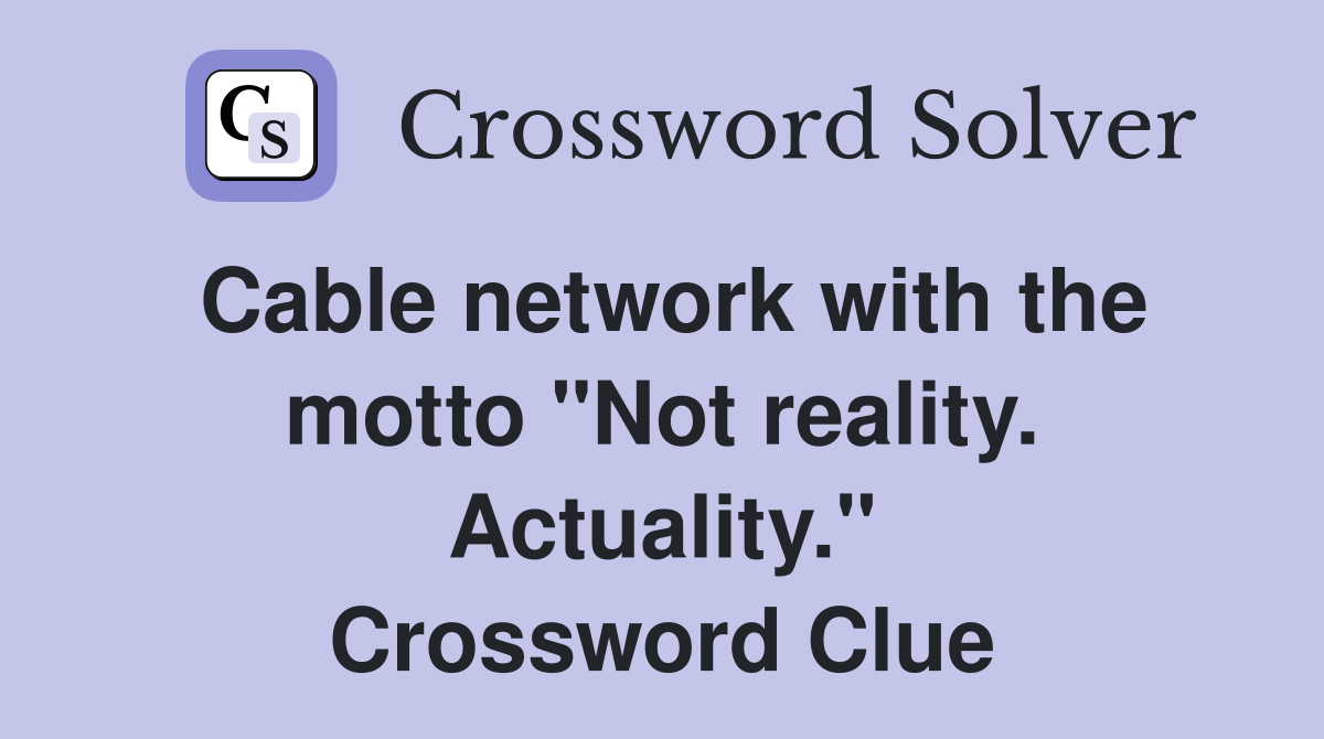 Cable network with the motto "Not reality. Actuality." Crossword Clue