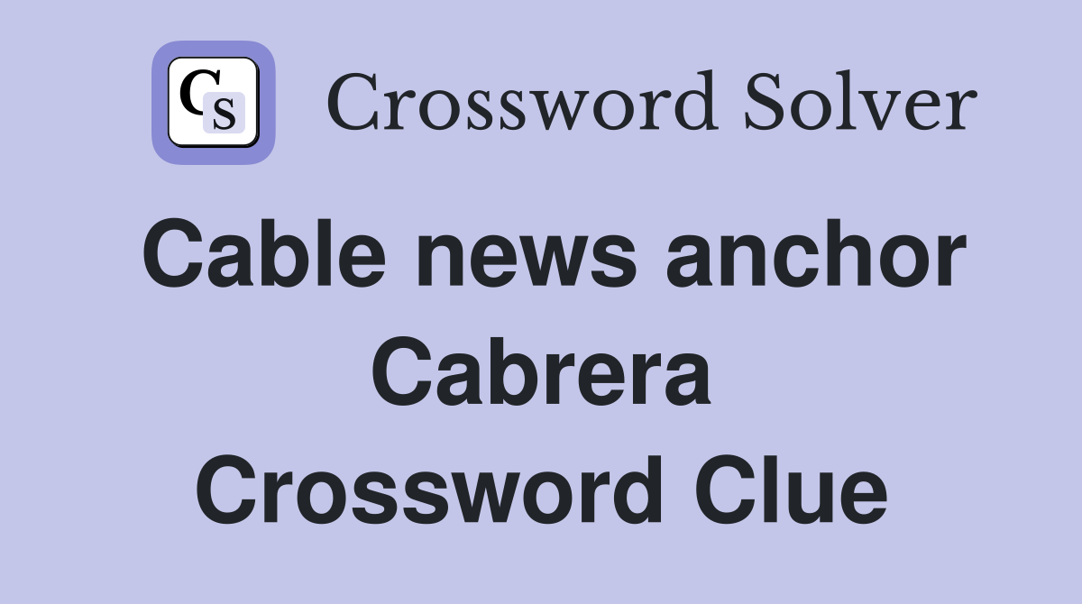 Cable news anchor Cabrera Crossword Clue
